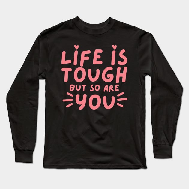 Life Is tough But So Are You. Self Love, Kindness. Long Sleeve T-Shirt by That Cheeky Tee